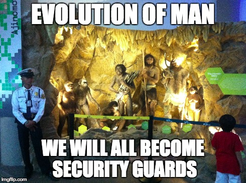 evolution of man | EVOLUTION OF MAN WE WILL ALL BECOME SECURITY GUARDS | image tagged in guard,security guard,evolution of man | made w/ Imgflip meme maker