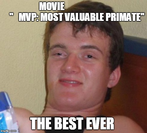 10 Guy | MOVIE                             ''   MVP: MOST VALUABLE PRIMATE'' THE BEST EVER | image tagged in memes,10 guy | made w/ Imgflip meme maker