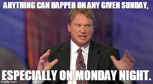 ANYTHING CAN HAPPEN ON ANY GIVEN SUNDAY, ESPECIALLY ON MONDAY NIGHT. | image tagged in funny | made w/ Imgflip meme maker