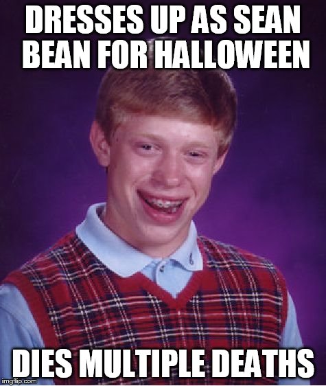Bad Luck Brian Meme | DRESSES UP AS SEAN BEAN FOR HALLOWEEN DIES MULTIPLE DEATHS | image tagged in memes,bad luck brian | made w/ Imgflip meme maker