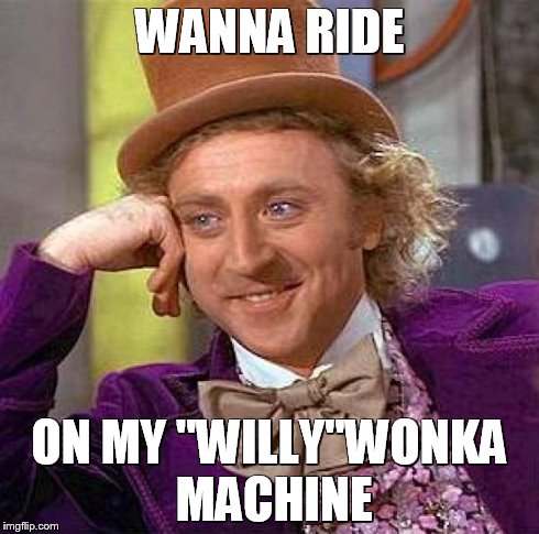 Creepy Condescending Wonka | WANNA RIDE ON MY "WILLY"WONKA MACHINE | image tagged in memes,creepy condescending wonka | made w/ Imgflip meme maker