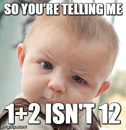 Skeptical Baby | SO YOU'RE TELLING ME 1+2 ISN'T 12 | image tagged in memes,skeptical baby | made w/ Imgflip meme maker