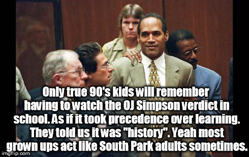 OJ Simpson Verdict | Only true 90's kids will remember having to watch the OJ Simpson verdict in school. As if it took precedence over learning. They told us it  | image tagged in oj simpson verdict,memes | made w/ Imgflip meme maker