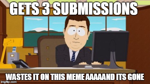 Aaaaand Its Gone | GETS 3 SUBMISSIONS WASTES IT ON THIS MEME AAAAAND ITS GONE | image tagged in memes,aaaaand its gone | made w/ Imgflip meme maker