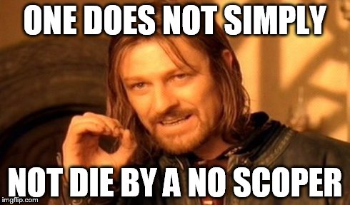 One Does Not Simply | ONE DOES NOT SIMPLY NOT DIE BY A NO SCOPER | image tagged in memes,one does not simply | made w/ Imgflip meme maker
