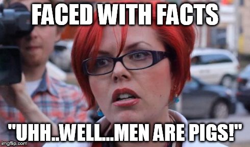 Angry Feminist | FACED WITH FACTS "UHH..WELL...MEN ARE PIGS!" | image tagged in angry feminist | made w/ Imgflip meme maker