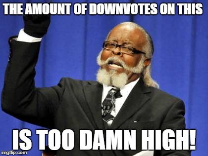 Too Damn High Meme | THE AMOUNT OF DOWNVOTES ON THIS IS TOO DAMN HIGH! | image tagged in memes,too damn high | made w/ Imgflip meme maker