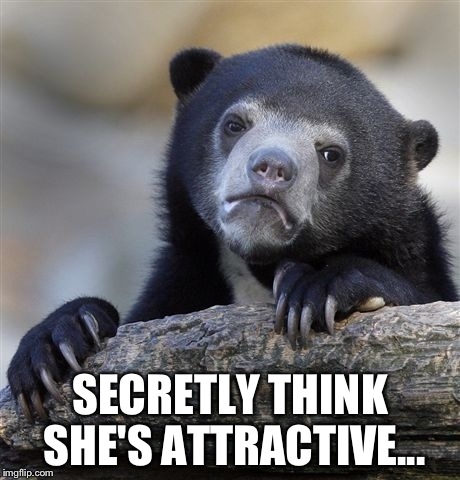 Confession Bear Meme | SECRETLY THINK SHE'S ATTRACTIVE... | image tagged in memes,confession bear | made w/ Imgflip meme maker