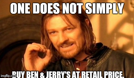 One Does Not Simply | ONE DOES NOT SIMPLY BUY BEN & JERRY'S AT RETAIL PRICE. | image tagged in memes,one does not simply | made w/ Imgflip meme maker