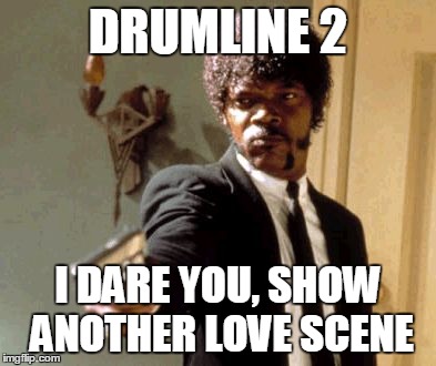 Say That Again I Dare You | DRUMLINE 2 I DARE YOU, SHOW ANOTHER LOVE SCENE | image tagged in memes,say that again i dare you | made w/ Imgflip meme maker