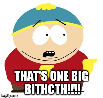 THAT'S ONE BIG BITHCTH!!!! | made w/ Imgflip meme maker