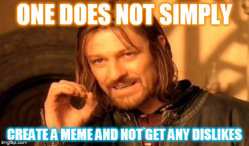 One Does Not Simply Meme | ONE DOES NOT SIMPLY CREATE A MEME AND NOT GET ANY DISLIKES | image tagged in memes,one does not simply | made w/ Imgflip meme maker