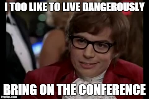 I Too Like To Live Dangerously Meme | I TOO LIKE TO LIVE DANGEROUSLY BRING ON THE CONFERENCE | image tagged in memes,i too like to live dangerously | made w/ Imgflip meme maker
