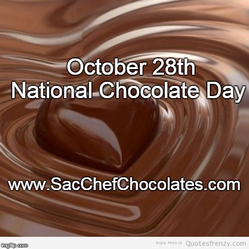 October 28th  National Chocolate Day www.SacChefChocolates.com | made w/ Imgflip meme maker