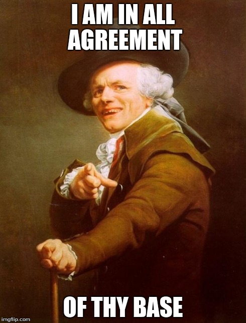 Joseph Ducreux | I AM IN ALL AGREEMENT OF THY BASE | image tagged in memes,joseph ducreux | made w/ Imgflip meme maker