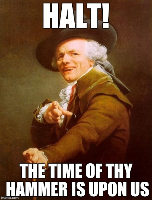 Joseph Ducreux Meme | HALT! THE TIME OF THY HAMMER IS UPON US | image tagged in memes,joseph ducreux | made w/ Imgflip meme maker