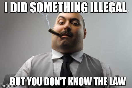 Scumbag Boss Meme | I DID SOMETHING ILLEGAL BUT YOU DON'T KNOW THE LAW | image tagged in memes,scumbag boss | made w/ Imgflip meme maker