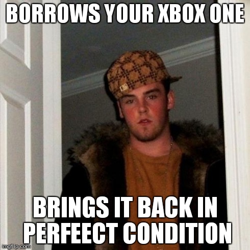 Scumbag Steve Meme | BORROWS YOUR XBOX ONE BRINGS IT BACK IN PERFEECT CONDITION | image tagged in memes,scumbag steve | made w/ Imgflip meme maker