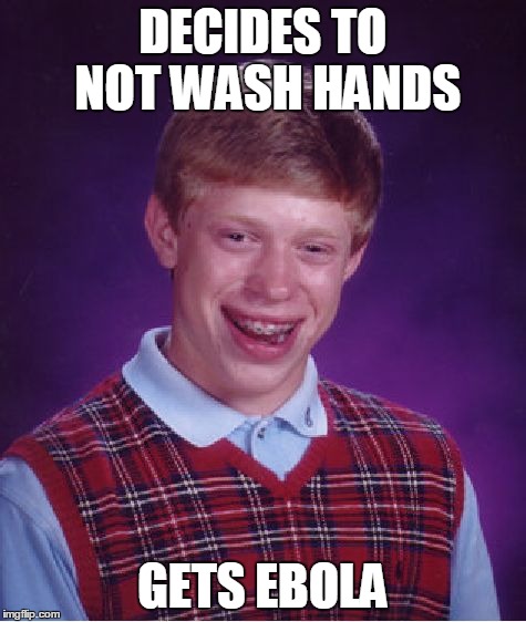 Bad Luck Brian | DECIDES TO NOT WASH HANDS GETS EBOLA | image tagged in memes,bad luck brian | made w/ Imgflip meme maker