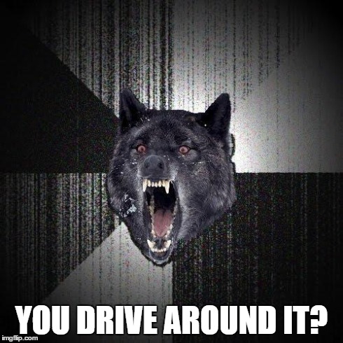 YOU DRIVE AROUND IT? | made w/ Imgflip meme maker