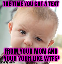 Skeptical Baby | THE TIME YOU GOT A TEXT FROM YOUR MOM AND YOUR
YOUR LIKE WTF!? | image tagged in memes,skeptical baby | made w/ Imgflip meme maker