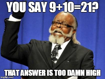 Too Damn High Meme | YOU SAY 9+10=21? THAT ANSWER IS TOO DAMN HIGH | image tagged in memes,too damn high | made w/ Imgflip meme maker