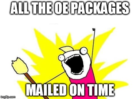 X All The Y | ALL THE OE PACKAGES MAILED ON TIME | image tagged in memes,x all the y | made w/ Imgflip meme maker