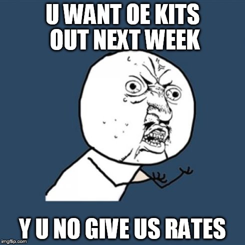 Y U No | U WANT OE KITS OUT NEXT WEEK Y U NO GIVE US RATES | image tagged in memes,y u no | made w/ Imgflip meme maker