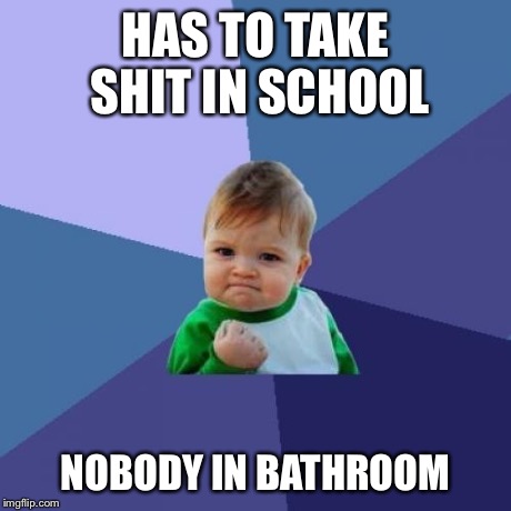 Success Kid Meme | HAS TO TAKE SHIT IN SCHOOL NOBODY IN BATHROOM | image tagged in memes,success kid | made w/ Imgflip meme maker