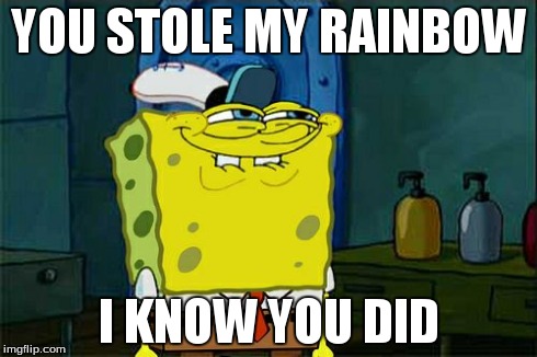 Don't You Squidward Meme | YOU STOLE MY RAINBOW I KNOW YOU DID | image tagged in memes,dont you squidward | made w/ Imgflip meme maker