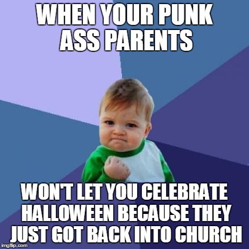 Success Kid | WHEN YOUR PUNK ASS PARENTS WON'T LET YOU CELEBRATE HALLOWEEN BECAUSE THEY JUST GOT BACK INTO CHURCH | image tagged in memes,success kid | made w/ Imgflip meme maker