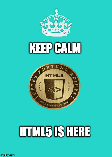 Keep Calm And Carry On Aqua Meme | KEEP CALM HTML5 IS HERE | image tagged in memes,keep calm and carry on aqua | made w/ Imgflip meme maker