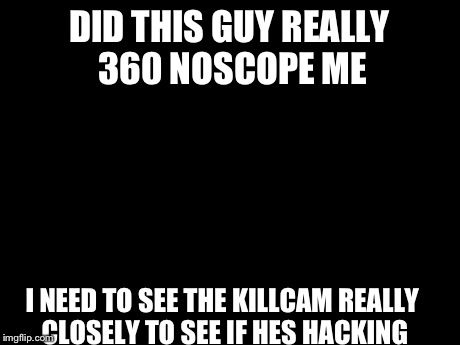 Grandma Finds The Internet Meme | DID THIS GUY REALLY 360 NOSCOPE ME I NEED TO SEE THE KILLCAM REALLY CLOSELY TO SEE IF HES HACKING | image tagged in memes,grandma finds the internet | made w/ Imgflip meme maker