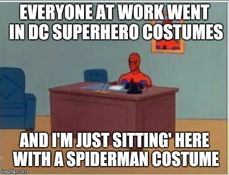 Spiderman Computer Desk Meme | EVERYONE AT WORK WENT IN DC SUPERHERO COSTUMES AND I'M JUST SITTING' HERE WITH A SPIDERMAN COSTUME | image tagged in memes,spiderman computer desk,spiderman | made w/ Imgflip meme maker