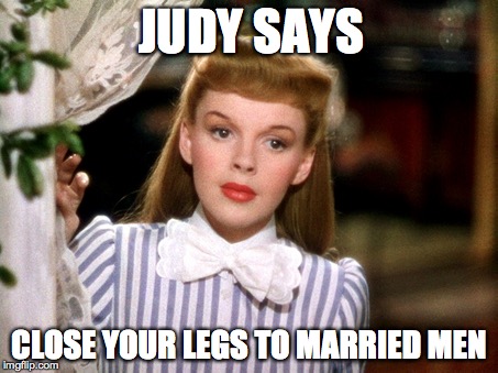 JUDY SAYS CLOSE YOUR LEGS TO MARRIED MEN | made w/ Imgflip meme maker