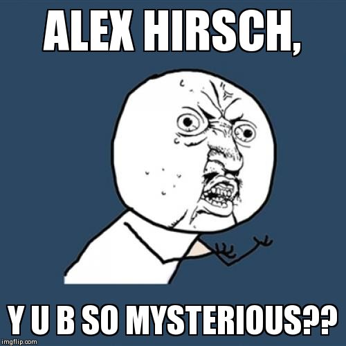Y U No Meme | ALEX HIRSCH, Y U B SO MYSTERIOUS?? | image tagged in memes,y u no | made w/ Imgflip meme maker