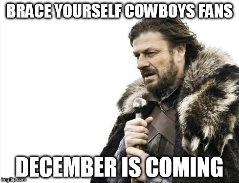 I have nothing against the cowboys, but I couldn't resist! | BRACE YOURSELF COWBOYS FANS DECEMBER IS COMING | image tagged in memes,brace yourselves x is coming | made w/ Imgflip meme maker