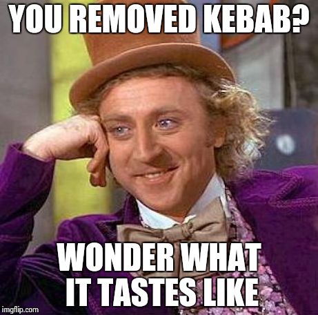 What does kebab taste like? | YOU REMOVED KEBAB? WONDER WHAT IT TASTES LIKE | image tagged in memes,creepy condescending wonka | made w/ Imgflip meme maker