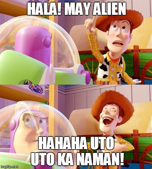 Buzz Look an Alien! | HALA! MAY ALIEN HAHAHA UTO UTO KA NAMAN! | image tagged in buzz look an alien | made w/ Imgflip meme maker