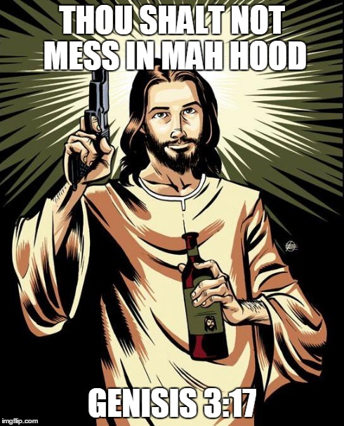 Ghetto Jesus | THOU SHALT NOT MESS IN MAH HOOD GENISIS 3:17 | image tagged in memes,ghetto jesus | made w/ Imgflip meme maker