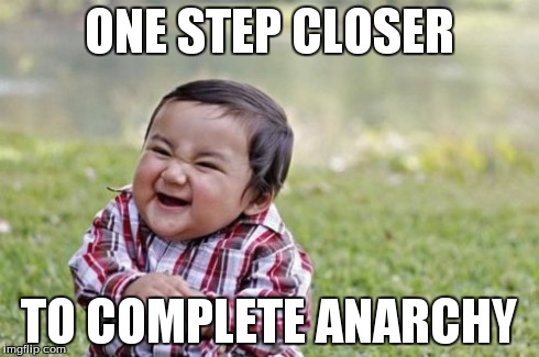 Evil Toddler Meme | ONE STEP CLOSER TO COMPLETE ANARCHY | image tagged in memes,evil toddler | made w/ Imgflip meme maker