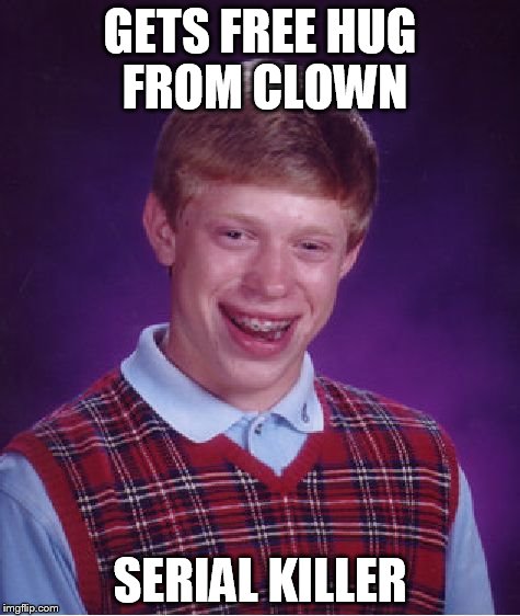 Bad Luck Brian Meme | GETS FREE HUG FROM CLOWN SERIAL KILLER | image tagged in memes,bad luck brian | made w/ Imgflip meme maker