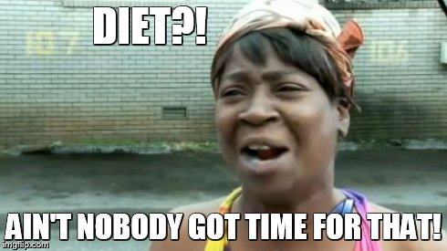 Ain't Nobody Got Time For That Meme | DIET?! AIN'T NOBODY GOT TIME FOR THAT! | image tagged in memes,aint nobody got time for that | made w/ Imgflip meme maker