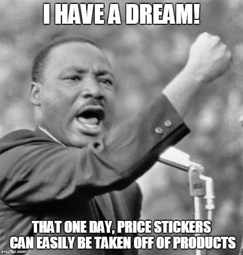 I have a dream | I HAVE A DREAM! THAT ONE DAY, PRICE STICKERS CAN EASILY BE TAKEN OFF OF PRODUCTS | image tagged in memes,i have a dream | made w/ Imgflip meme maker