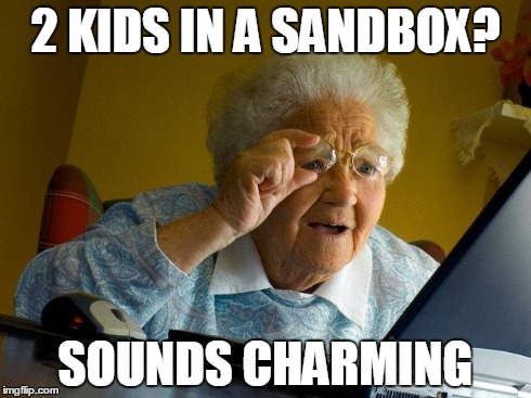 Grandma Finds The Internet Meme | 2 KIDS IN A SANDBOX? SOUNDS CHARMING | image tagged in memes,grandma finds the internet | made w/ Imgflip meme maker
