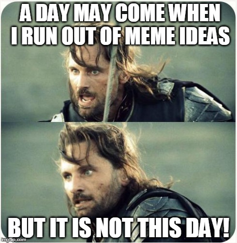 but is not this day | A DAY MAY COME WHEN I RUN OUT OF MEME IDEAS BUT IT IS NOT THIS DAY! | image tagged in but is not this day | made w/ Imgflip meme maker