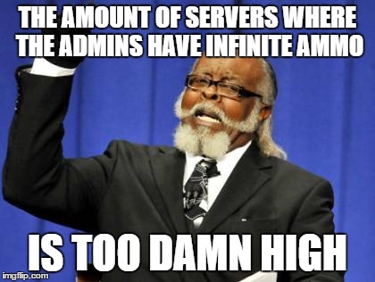 Too Damn High | THE AMOUNT OF SERVERS WHERE THE ADMINS HAVE INFINITE AMMO IS TOO DAMN HIGH | image tagged in memes,too damn high | made w/ Imgflip meme maker