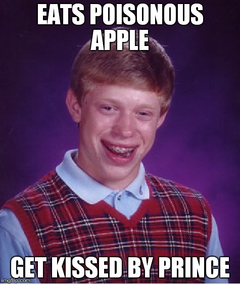 Bad Luck Brian | EATS POISONOUS APPLE GET KISSED BY PRINCE | image tagged in memes,bad luck brian | made w/ Imgflip meme maker