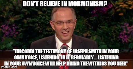 DON'T BELIEVE IN MORMONISM? "[RECORD] THE TESTIMONY OF JOSEPH SMITH IN YOUR OWN VOICE, LISTENING TO IT REGULARLY.... LISTENING IN YOUR OWN V | made w/ Imgflip meme maker