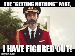 Captain Obvious | THE "GETTING NOTHING" PART, I HAVE FIGURED OUT! | image tagged in captain obvious | made w/ Imgflip meme maker
